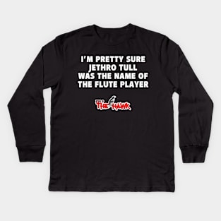 I'm Pretty Sure Jethro Tull Was The Name Of The Flute Player Kids Long Sleeve T-Shirt